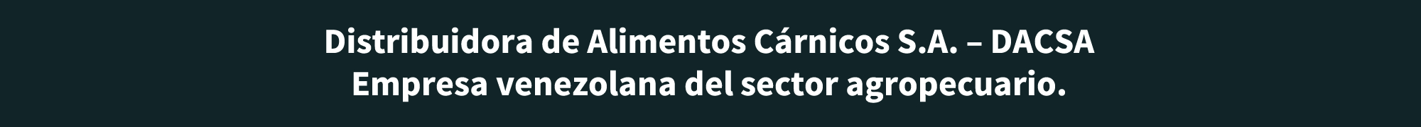 Distribuidora de Alimentos Carnicos S.A. - DACSA Empresa venezolana del sector agropecuario.